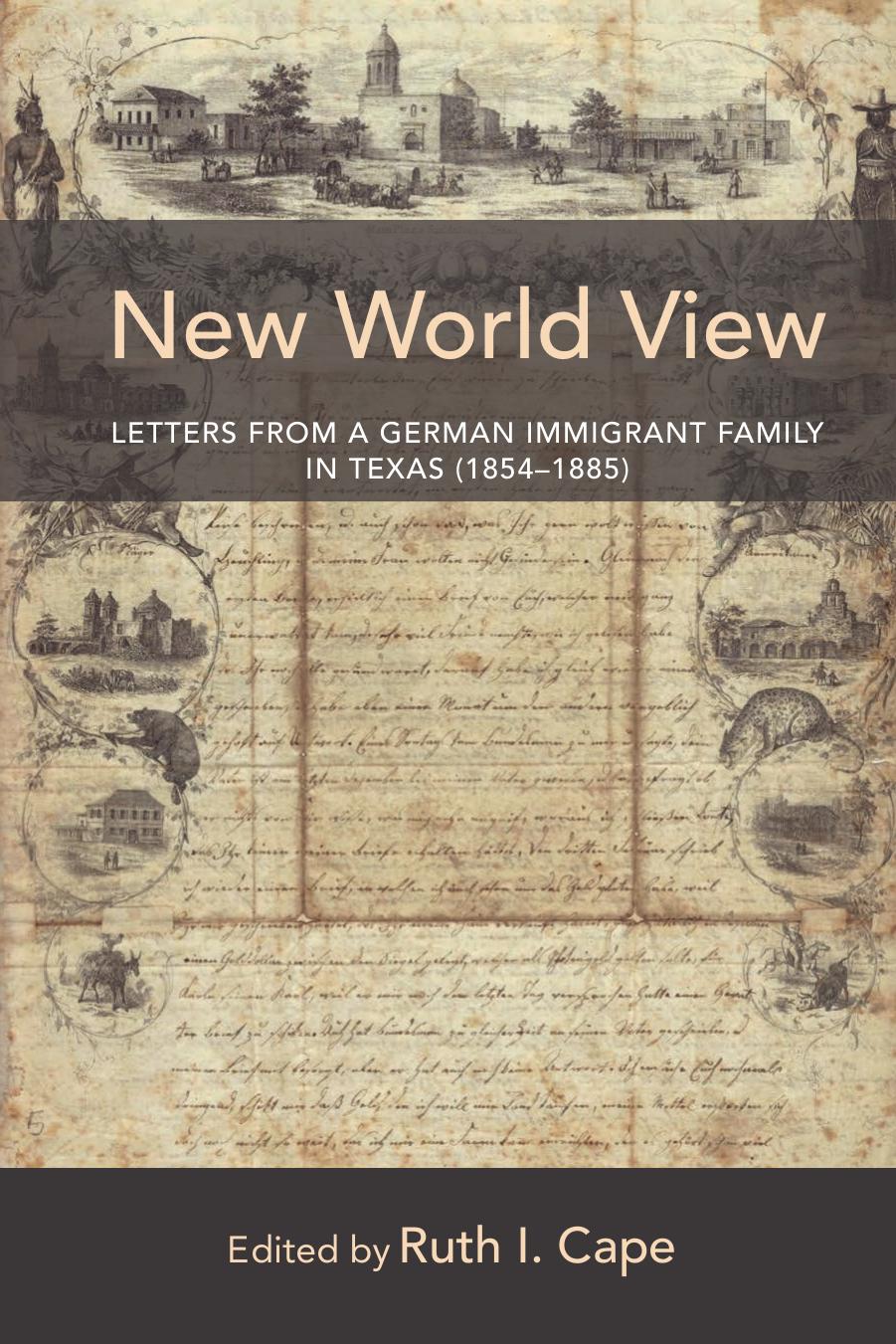 New World View: Letters From a German Immigrant Family in Texas (1854-1885) by Bergmann Christian Friedrich; Cape Ruth I