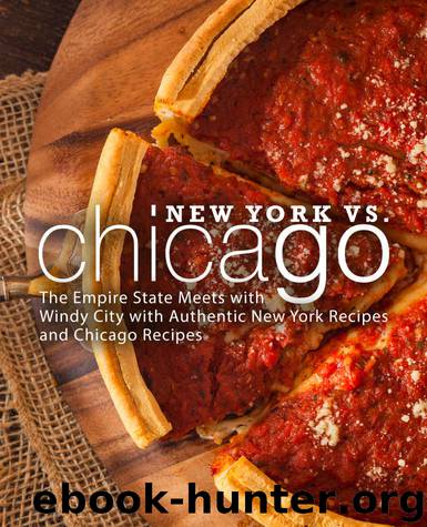 New York vs. Chicago: The Empire State Meets with Windy City with Authentic New York Recipes and Chicago Recipes by BookSumo Press