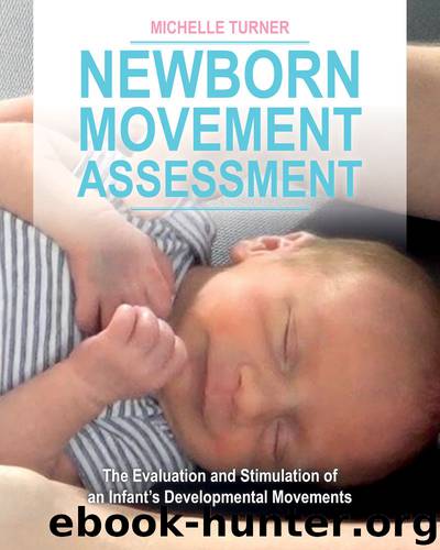 Newborn Movement Assessment: The Evaluation and Stimulation of an Infant's Developmental Movements by Michelle Turner
