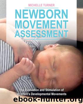 Newborn Movement Assessment™: The Evaluation and Stimulation of an Infant's Developmental Movements by Michelle Turner
