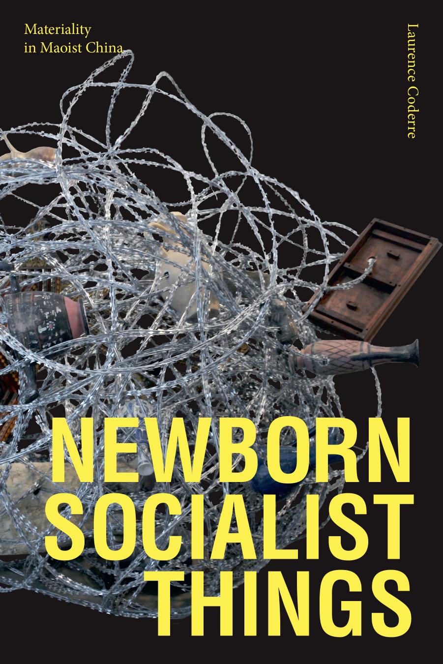 Newborn Socialist Things: Materiality in Maoist China by Laurence Coderre