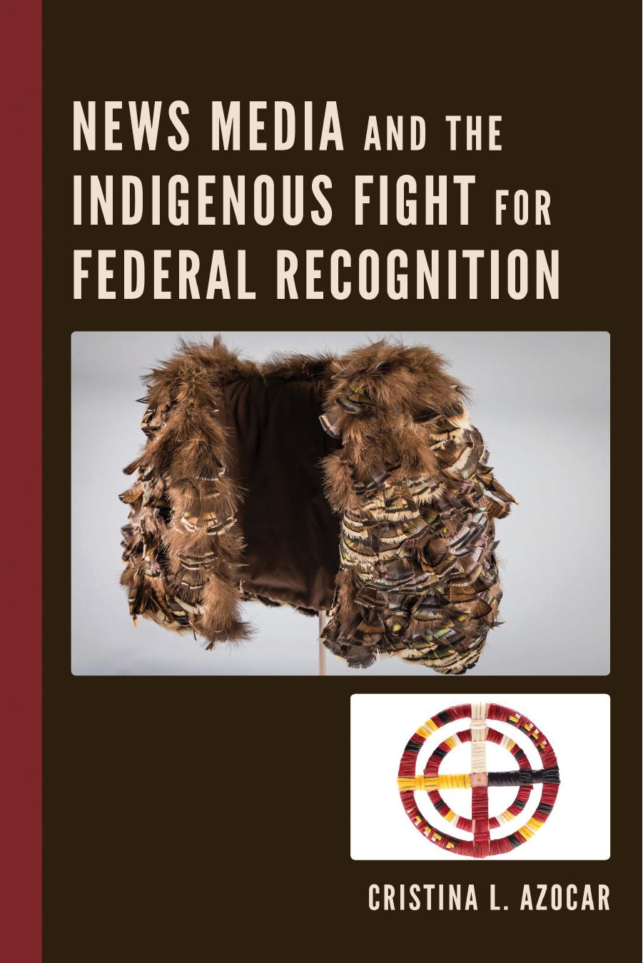 News Media and the Indigenous Fight for Federal Recognition by Cristina L. Azocar