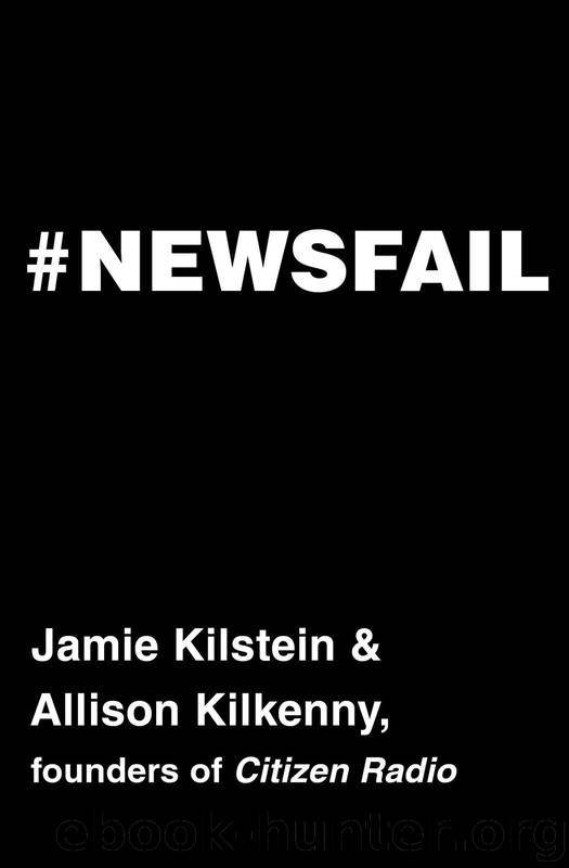 Newsfail: Climate Change, Feminism, Gun Control, and Other Fun Stuff We Talk About Because Nobody Else Will by Jamie Kilstein & Allison Kilkenny