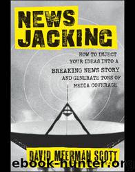 Newsjacking: How to Inject Your Ideas Into a Breaking News Story and Generate Tons of Media Coverage by David Meerman Scott