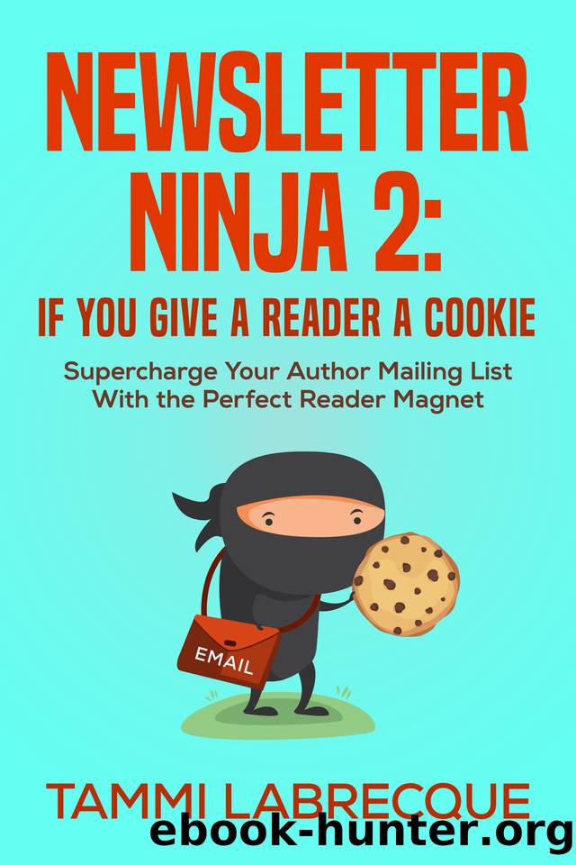 Newsletter Ninja 2: If You Give a Reader a Cookie: Supercharge Your Author Mailing List With the Perfect Reader Magnet by Labrecque Tammi L