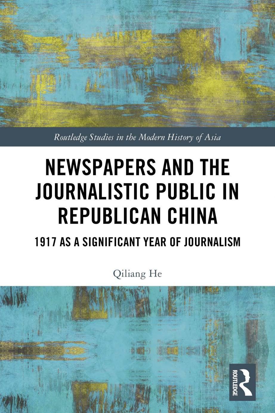 Newspapers and the Journalistic Public in Republican China: 1917 as a Significant Year of Journalism by Qiliang He