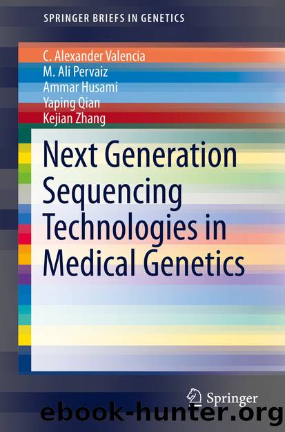 Next Generation Sequencing Technologies in Medical Genetics by C. Alexander Valencia M. Ali Pervaiz Ammar Husami Yaping Qian & Kejian Zhang