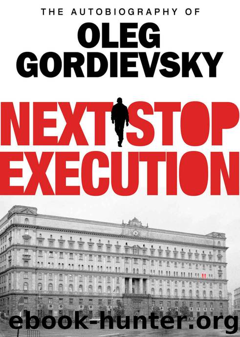 Next Stop Execution: The Autobiography of Oleg Gordievsky by Gordievsky Oleg