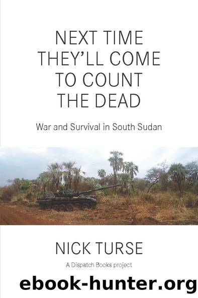 Next Time They'll Come to Count the Dead: War and Survival in South Sudan by Nick Turse