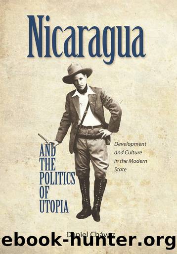 Nicaragua and the Politics of Utopia: Development and Culture in the Modern State by Daniel Chavez
