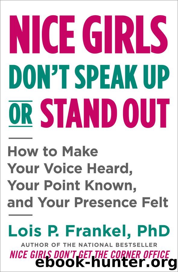 Nice Girls Don't Speak Up or Stand Out: How to Make Your Voice Heard, Your Point Known, and Your Presence Felt by Lois P. Frankel