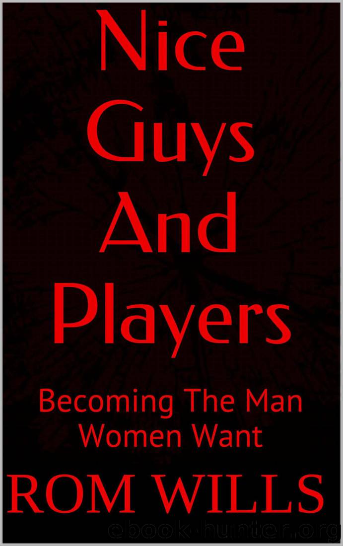 Nice Guys And Players: Becoming The Man Women Want by Rom Wills
