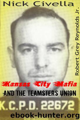 Nick Civella the Kansas City Mafia and the Teamsters Union by Robert Grey Reynolds Jr