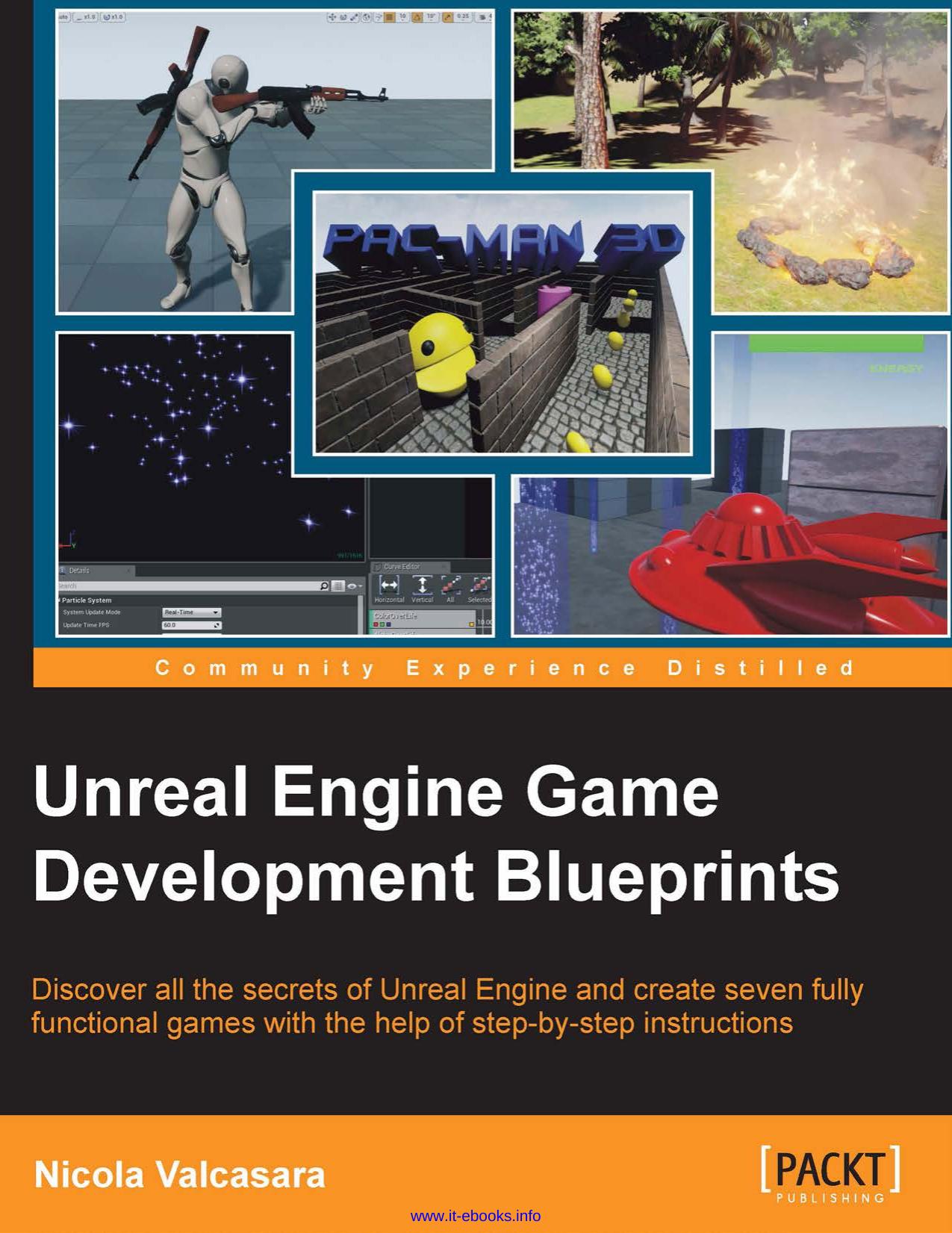 Nicola Valcasara Unreal Engine Game Development Blueprints Discover all the secrets of Unreal Engine and create seven fully functional games with the help of step-by-step instructions by Unknown