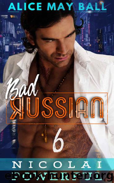 Nicolai Powerful: An Over The Top Alpha Powerful older man younger woman insta-love romance (Bad Russian Book 6) by Alice May Ball