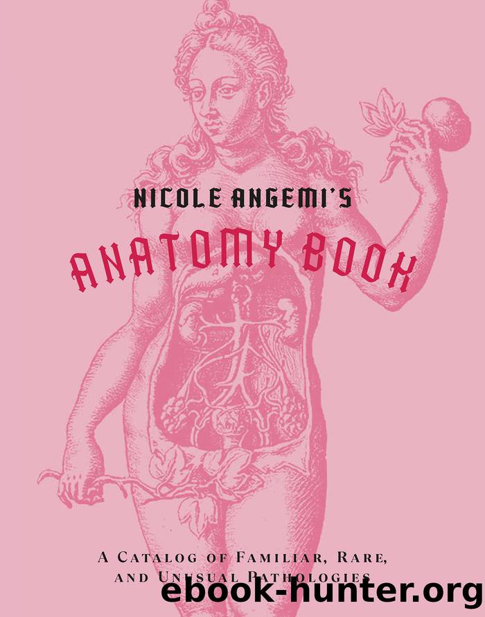 Nicole Angemi's Anatomy Book : A Catalog of Familiar, Rare, and Unusual Pathologies by Unknown