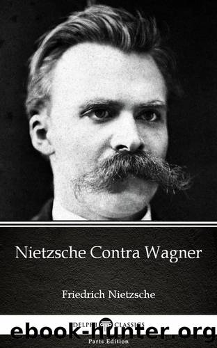 Nietzsche Contra Wagner by Friedrich Nietzsche--Delphi Classics (Illustrated) by Friedrich Nietzsche