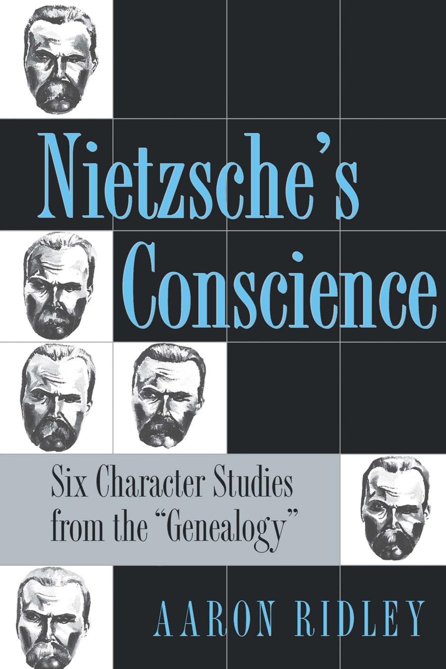 Nietzsche's Conscience: Six Character Studies from the "Genealogy by Aaron Ridley