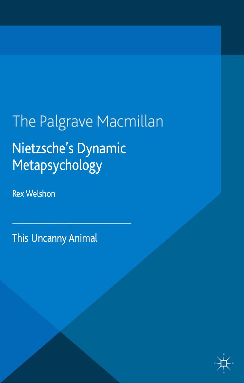 Nietzsche's Dynamic Metapsychology: This Uncanny Animal by Rex Welshon
