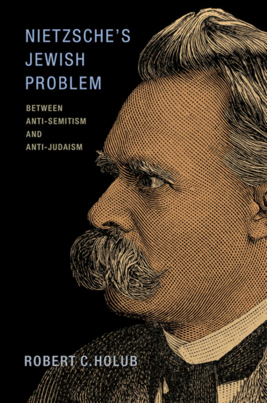 Nietzsche's Jewish Problem : Between Anti-Semitism and Anti-Judaism by Holub Robert C