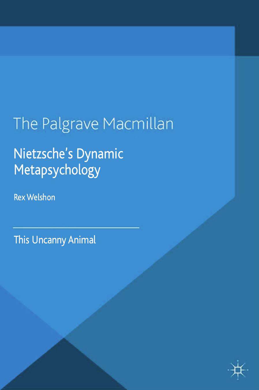Nietzscheâs Dynamic Metapsychology: This Uncanny Animal by Rex Welshon (auth.)