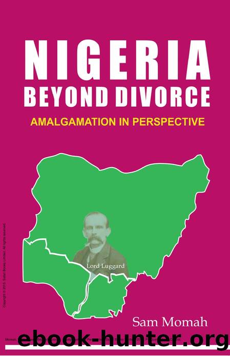 Nigeria Beyond Divorce : Amalgamation in Perspective by Sam Momah