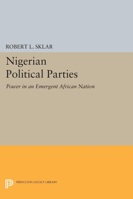 Nigerian Political Parties: Power in an Emergent African Nation by Robert L. Sklar