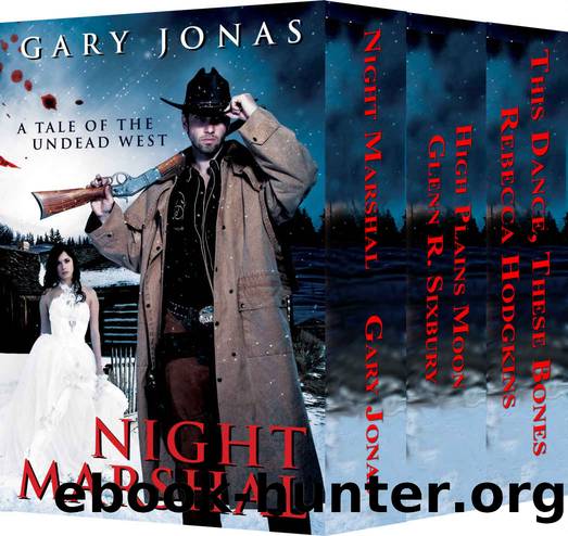 Night Marshal Books 1-3 Box Set: Night MarshalHigh Plains MoonThis Dance, These Bones by Gary Jonas & Glenn R. Sixbury & Rebecca Hodgkins