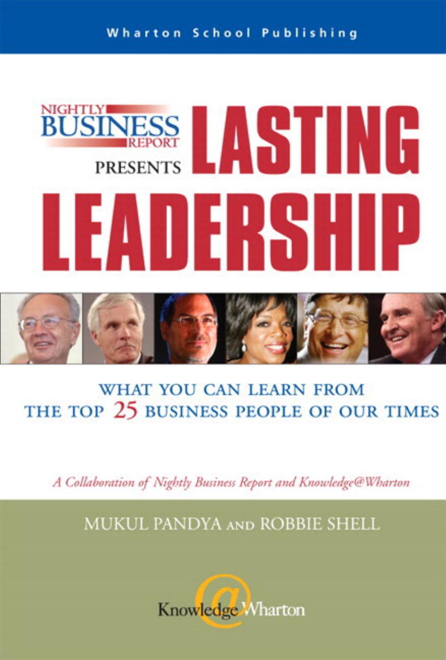 Nightly Business Report Presents Lasting Leadership: What You Can Learn from the Top 25 Business People of our Times by Mukul Pandya Robbie Shell Susan Warner Sandeep Junnarkar Jeffrey Brown