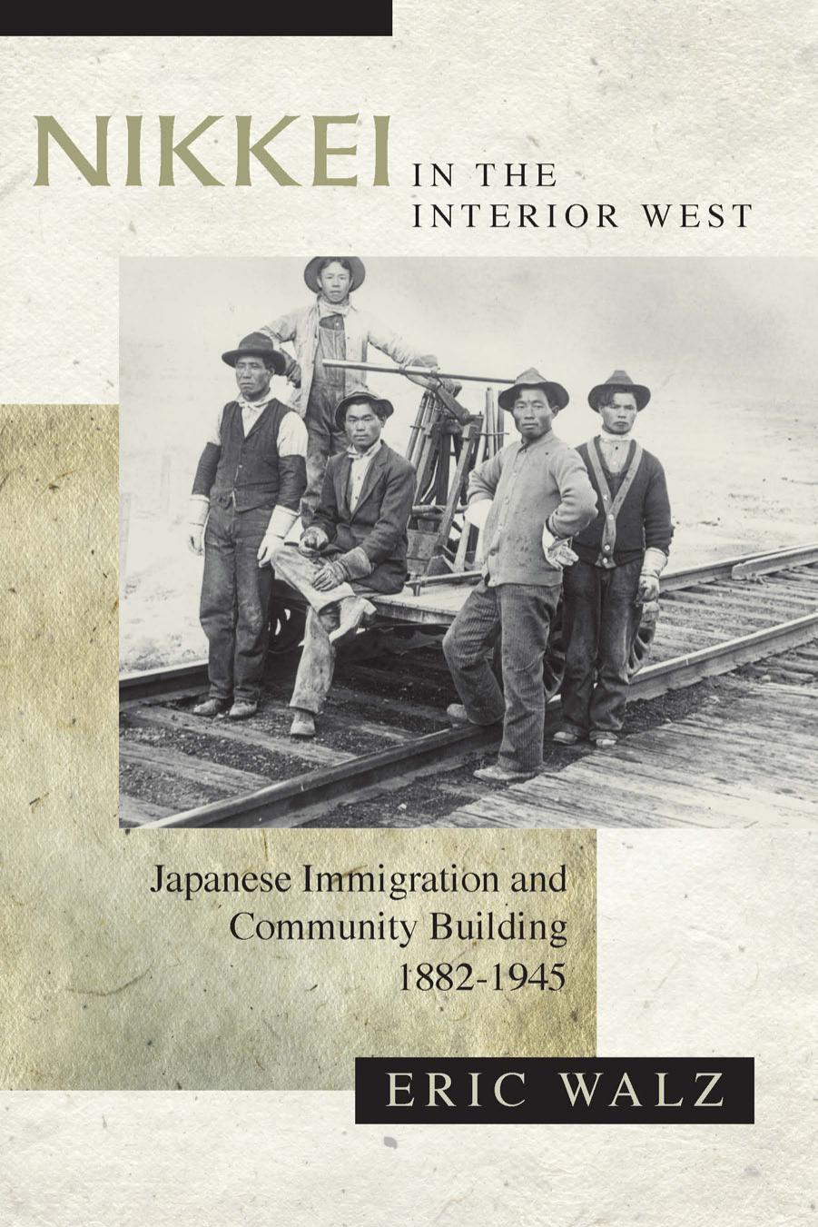 Nikkei in the Interior West : Japanese Immigration and Community Building, 1882-1945 by Eric Walz