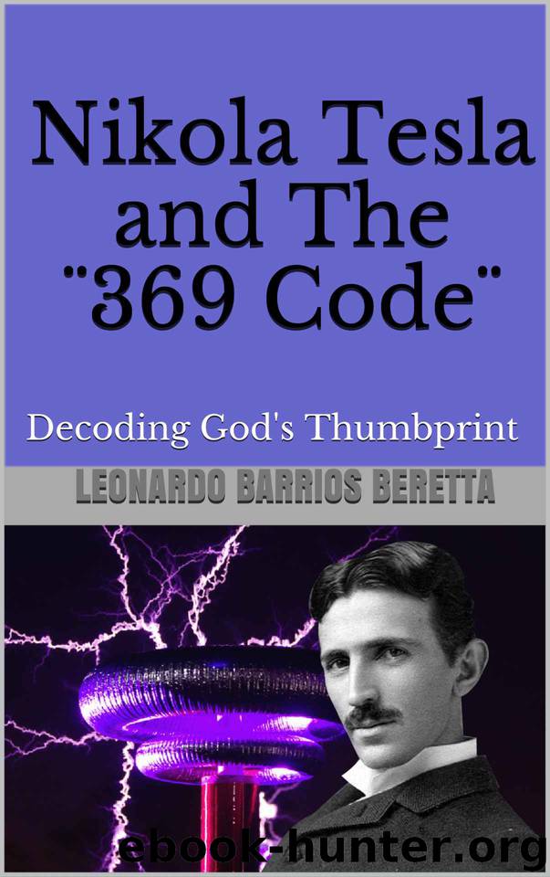 Nikola Tesla and The ¨369 Code¨: Decoding God's Thumbprint by LEONARDO BARRIOS BERETTA
