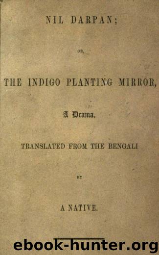 Nil Darpan; or, The Indigo Planting Mirror - A Drama. Translated from the Bengali by Dinabandhu Mitra