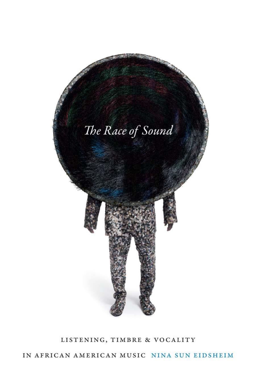 Nina Sun Eidsheim The Race of Sound Listening Timbre and Vocality in African American Music Duke University Press by Nina Sun Eidsheim
