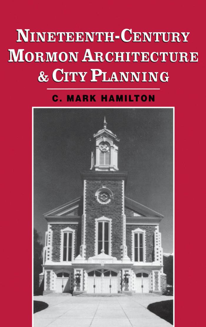 Nineteenth-Century Mormon Architecture and City Planning by C. Mark Hamilton