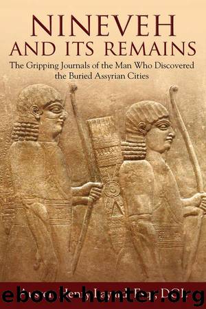 Nineveh and Its Remains: The Gripping Journals of the Man Who Discovered the Buried Assyrian Cities by Layard Austen Henry