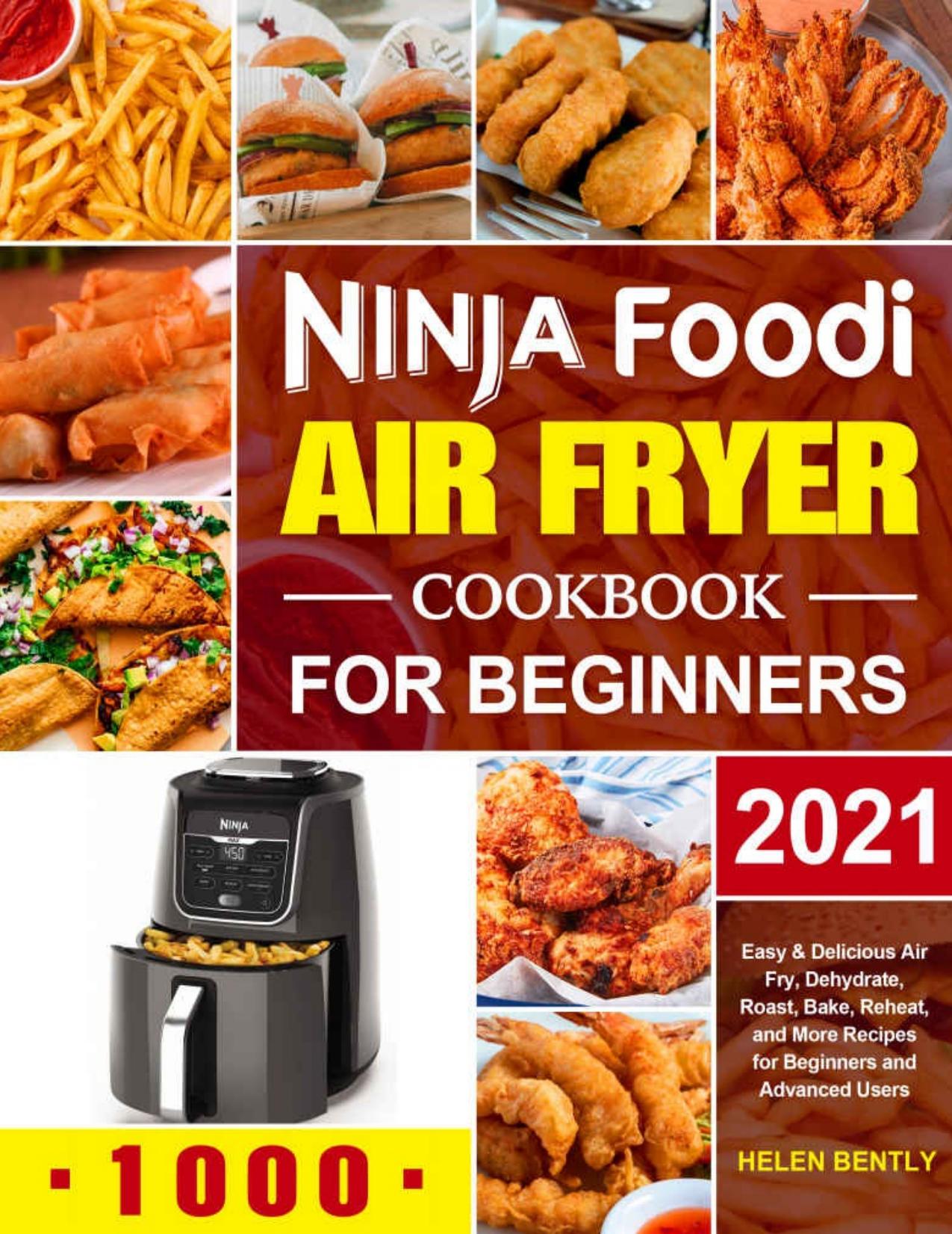 Ninja Foodi Air Fryer Cookbook for Beginners 2021: Easy & Delicious Air Fry, Dehydrate, Roast, Bake, Reheat, and More Recipes for Beginners and Advanced Users by Bently Helen