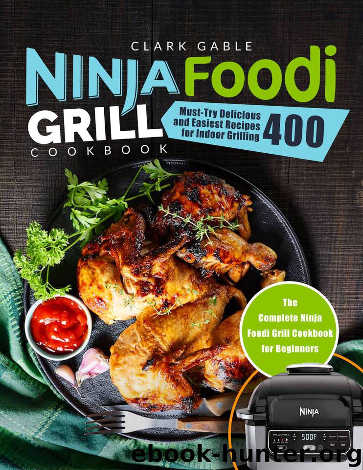 Ninja Foodi Grill Cookbook : Must-Try Delicious and Easiest Recipes for Indoor Grilling and Air Frying 400 | The Complete Ninja Foodi Grill Cookbook for Beginners by Gable Clark