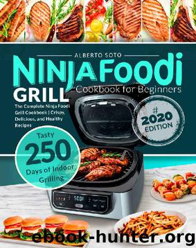 Ninja Foodi Grill Cookbook for Beginners: The Complete Ninja Foodi Grill Cookbook | Crispy, Delicious, and Healthy Recipes | Tasty 250 Days of Indoor Grilling by Alberto Soto