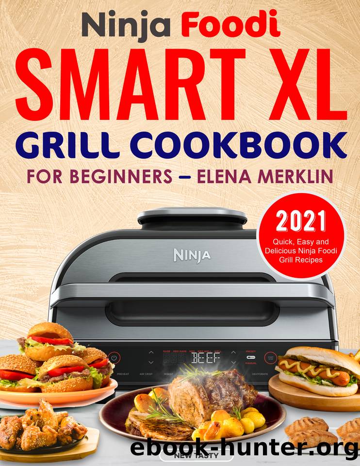 Ninja Foodi Smart XL Grill Cookbook for Beginners: Effortless, Time Saving, Easy and Delicious Ninja Foodi Grill Recipes for Indoor Grilling and Air Frying Perfection by Elena Merklin