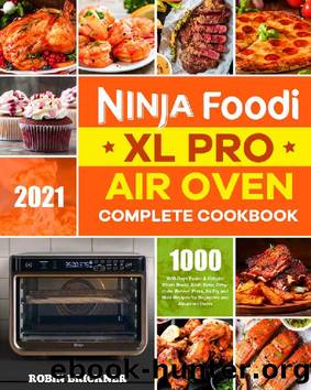 Ninja Foodi XL Pro Air Oven Complete Cookbook 2021: 1000-Days Easier & Crispier Whole Roast, Broil, Bake, Dehydrate, Reheat, Pizza, Air Fry and More Recipes for Beginners and Advanced Users by Robin Brickner