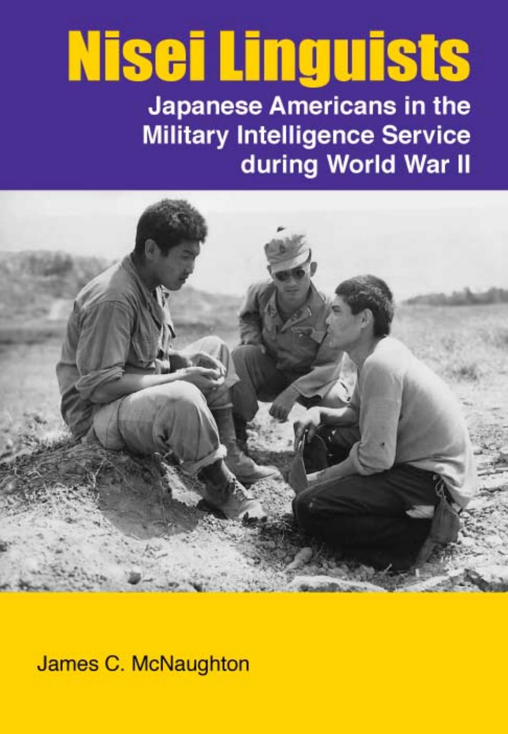 Nisei linguists : Japanese Americans in the Military Intelligence Service during World War II by James C McNaughton