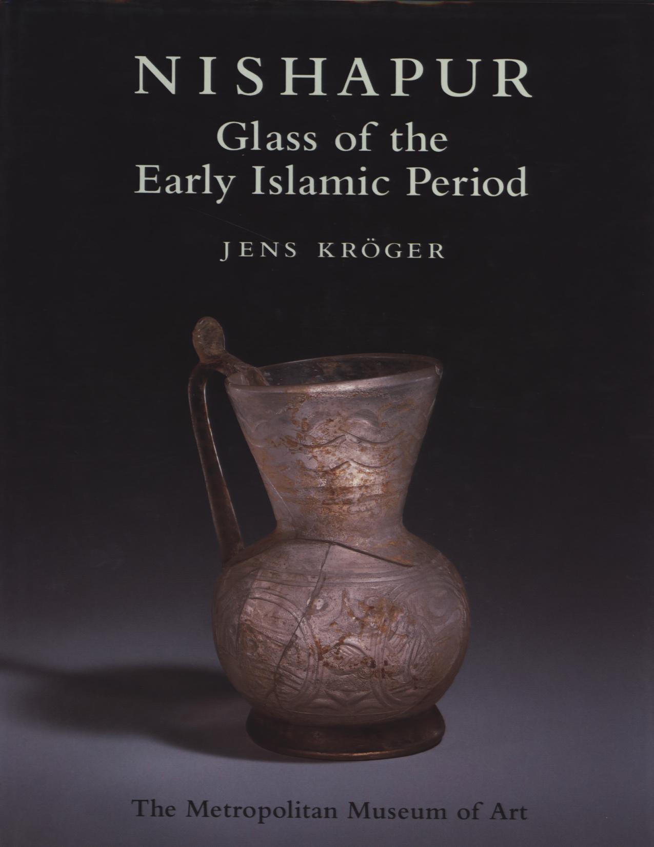 Nishapur: Glass of the Early Islamic Period by Jens Kroger