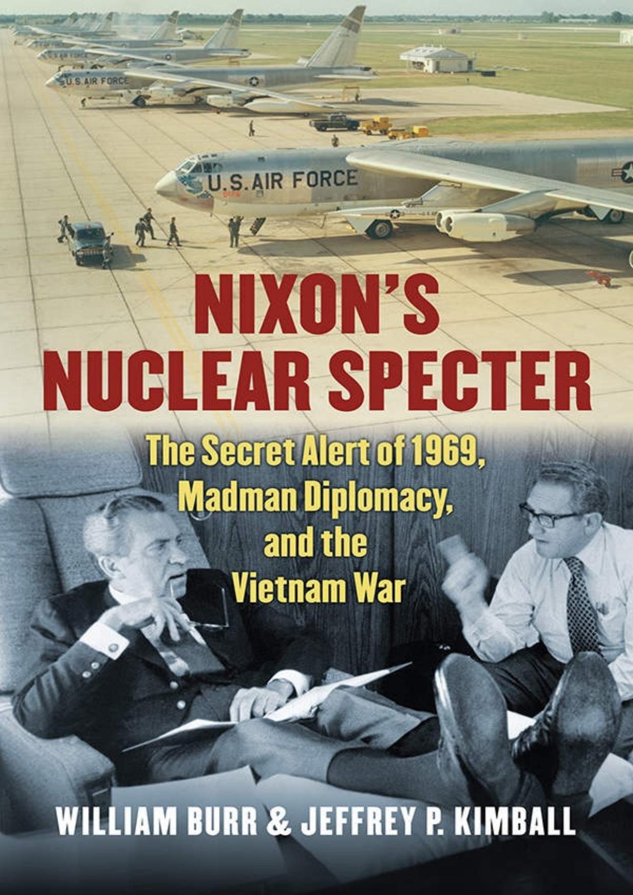 Nixon's Nuclear Specter: The Secret Alert of 1969, Madman Diplomacy, and the Vietnam War by Jeffrey P. Kimball & William Burr