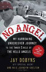 No Angel: My Harrowing Undercover Journey to the Inner Circle of the Hells Angels by Nils Johnson-Shelton & Jay Dobyns