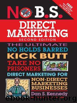 No B.S. Direct Marketing: The Ultimate No Holds Barred Kick Butt Take No Prisoners Direct Marketing for Non-Direct Marketing Businesses by Dan S. Kennedy