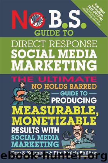 No B.S. Guide to Direct Response Social Media Marketing: The Ultimate No Holds Barred Guide to Producing Measurable, Monetizable Results with Social Media Marketing by Dan S. Kennedy & Kim Walsh-Phillips