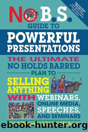 No B.S. Guide to Powerful Presentations: The Ultimate No Holds Barred Plan to Sell Anything With Webinars, Online Media, Speeches, and Seminars by Dan S. Kennedy & Dustin Mathews