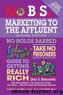 No B.S. Marketing to the Affluent: The Ultimate, No Holds Barred, Take No Prisoners Guide to Getting Really Rich by Nick Nanton Dan Kennedy