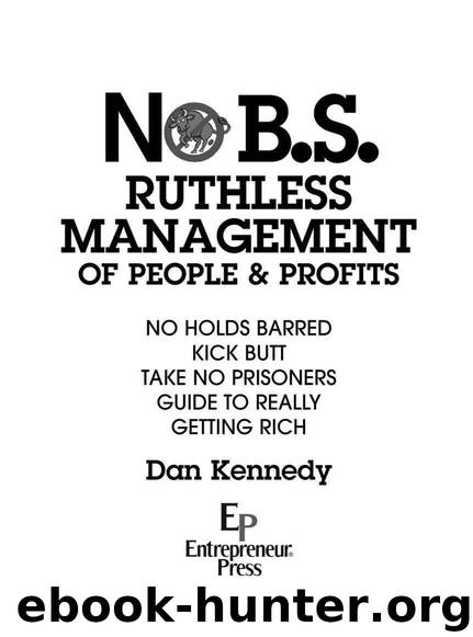 No B.S. Ruthless Management of People and Profits: No Holds Barred Kick Butt Take No Prisoners Guide to Really Getting Rich by Dan S. Kennedy