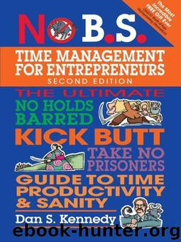 No B.S. Time Management for Entrepreneurs: The Ultimate No Holds Barred Kick Butt Take No Prisoners Guide to Time Productivity and Sanity by Dan S. Kennedy
